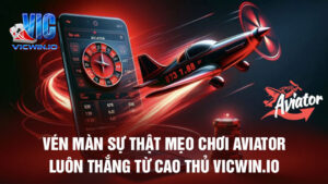 Vén màn sự thật mẹo chơi Aviator luôn thắng từ cao thủ Vicwin.io